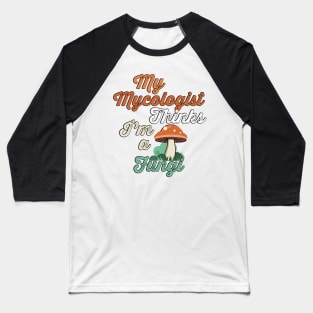 My mycologist thinks I'm a fungi Baseball T-Shirt